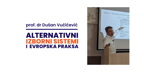Treći modul: Alternativni izborni sistemi i evropska praksa, prof. dr Dušan Vučićević